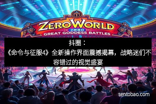 抖圈:《命令与征服4》全新操作界面震撼揭幕,战略迷们不容错过的视觉盛宴 抖圈:《命令与征服4》全新操作界面震撼揭幕,战略迷们不容错过的视觉盛宴